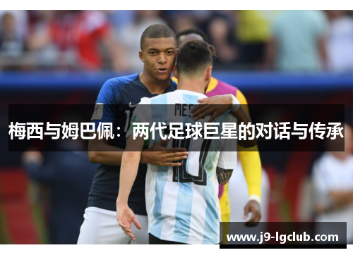 梅西与姆巴佩：两代足球巨星的对话与传承