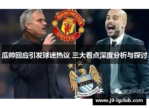 瓜帅回应引发球迷热议 三大看点深度分析与探讨