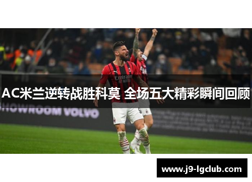 AC米兰逆转战胜科莫 全场五大精彩瞬间回顾