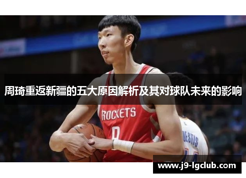 周琦重返新疆的五大原因解析及其对球队未来的影响 周琦重返新疆的五大原因解析及其对球队未来的影响